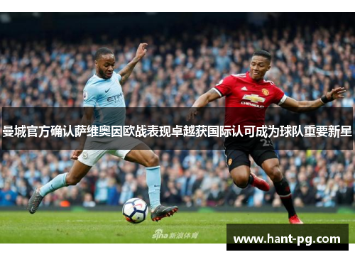 曼城官方确认萨维奥因欧战表现卓越获国际认可成为球队重要新星 曼城官方确认萨维奥因欧战表现卓越获国际认可成为球队重要新星
